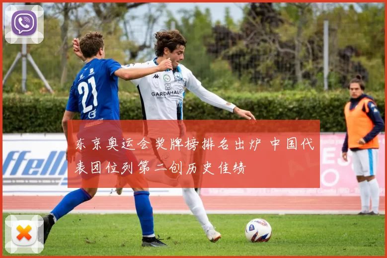 东京奥运会奖牌榜排名出炉 中国代表团位列第二创历史佳绩