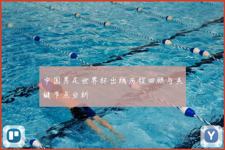 中国男足世界杯出线历程回顾与关键节点分析